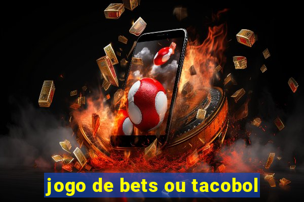 jogo de bets ou tacobol